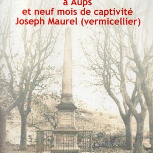 Mes mémoires sur les événements de 1851 à Aups et mes neuf mois de captivité. Joseph Maurel (vermicellier)