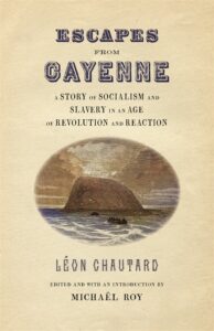 Book cover for Escapes from Cayenne with the subtitle 'A Story of Socialism and Slavery in an Age of Revolution and Reaction'; author Léon Chautard, edited by Michael Roy; oval illustration of a rocky island in the sea at sunset.